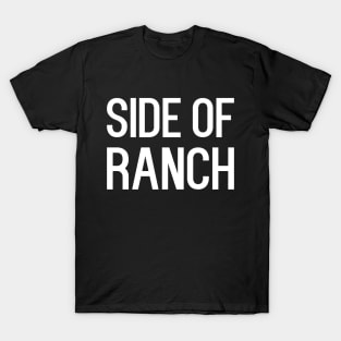 Side of ranch - funny food slogan T-Shirt